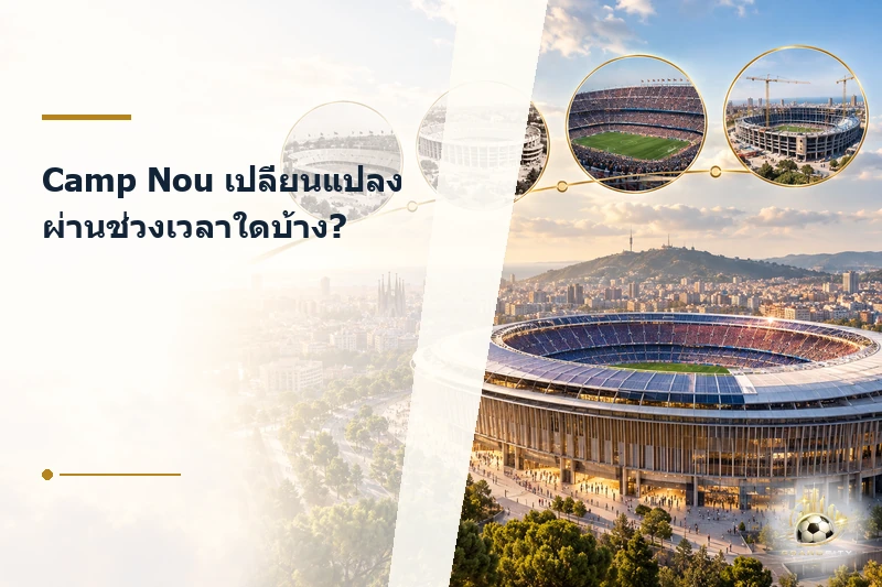 พัฒนาการของ Camp Nou ผ่านแต่ละยุค